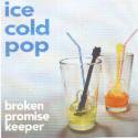 Broken Promise Keeper / Ice Cold Pop