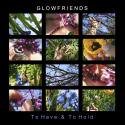 Glowfriends / To Have & To Hold