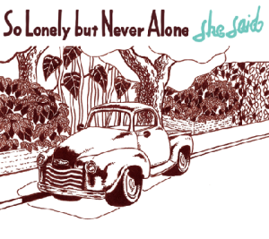 she said / So Lonely but Never Alone