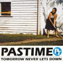 PASTIME / TOMORROW NEVER LETS DOWN