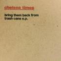 Chelsea Times / Bring Them Back From Trash Cans EP (CD-R)