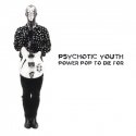 Psychotic Youth / Power Pop To Die For (国内盤CD)