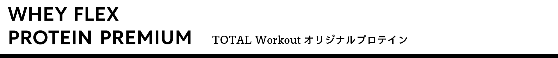 WHEY FLEX PROTEIN PREMIUM - TOTAL Workout ꥸʥץƥ󥷥꡼TOTAL Workout TWorkout WEBSTORE
